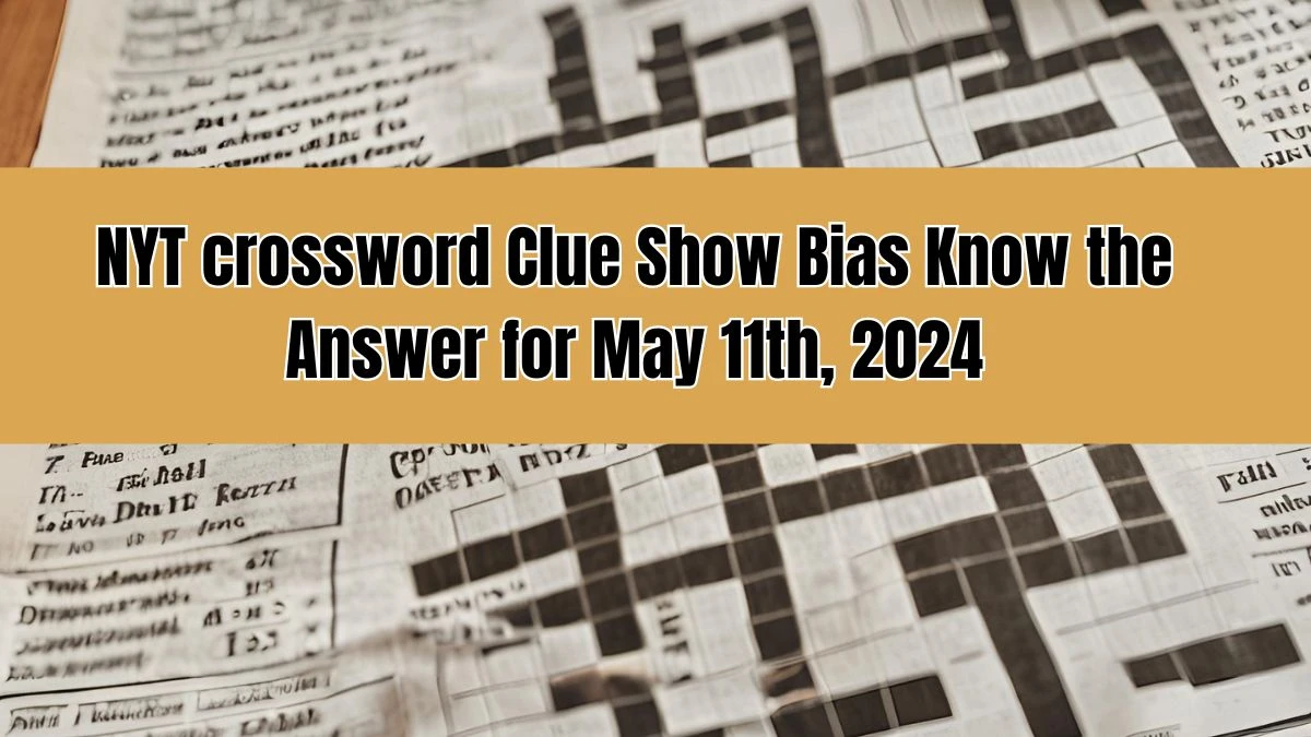 NYT crossword Clue Show Bias Know the Answer for May 11th, 2024