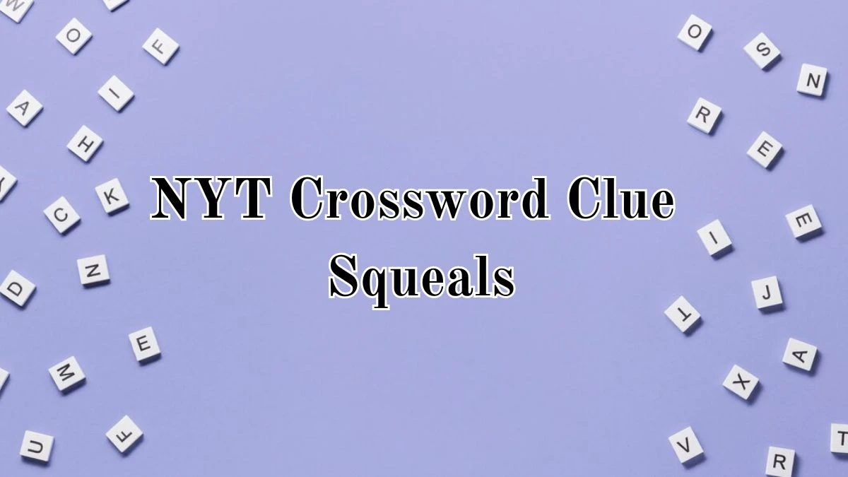 NYT Crossword Clue Squeals Answer for May 11, 2024