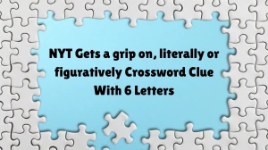 NYT ​​​Gets a grip on, literally or figuratively Crossword Clue With 6 Letters