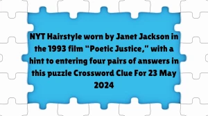 NYT Hairstyle worn by Janet Jackson in the 1993 film “Poetic Justice,” with a hint to entering four pairs of answers in this puzzle Crossword Clue For 23 May 2024