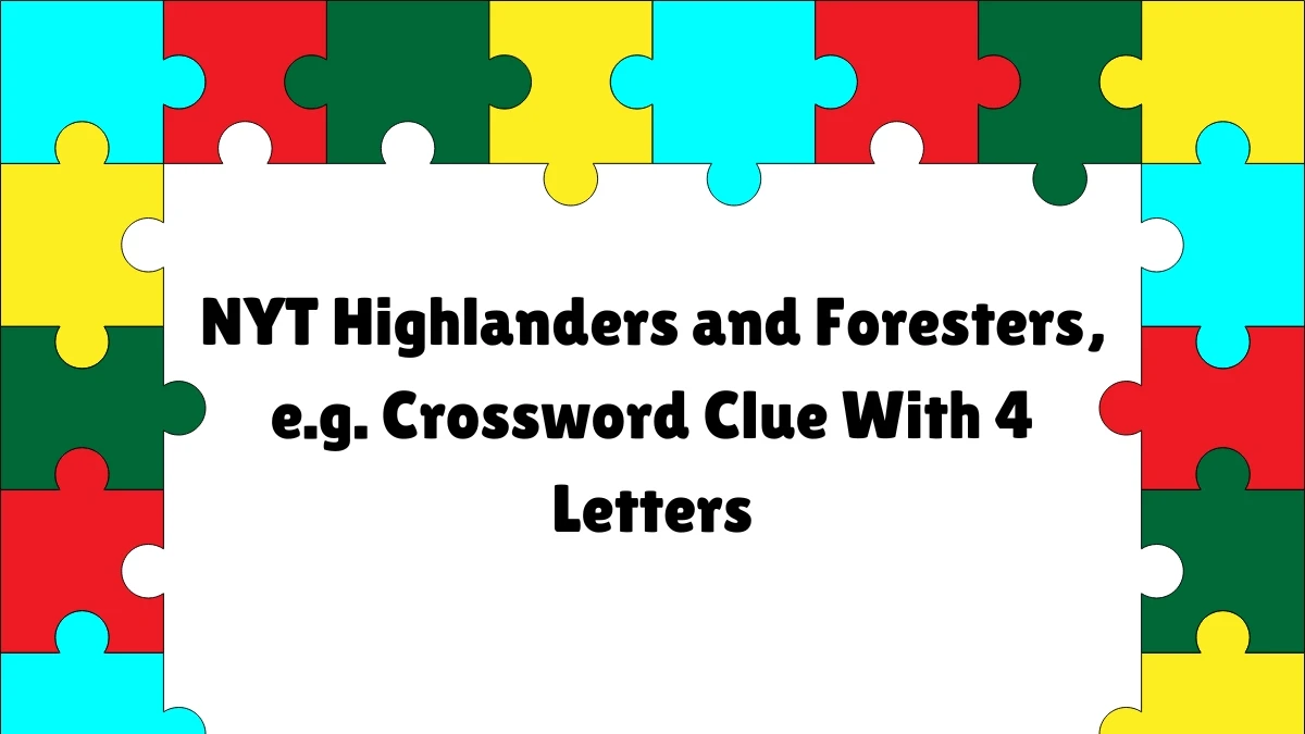 NYT ​​​Highlanders and Foresters, e.g. Crossword Clue With 4 Letters