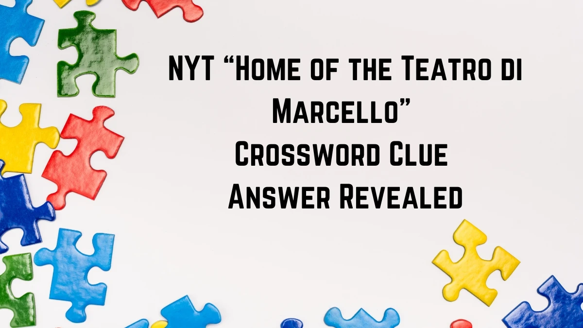 NYT “Home of the Teatro di Marcello” Crossword Clue Answer Revealed