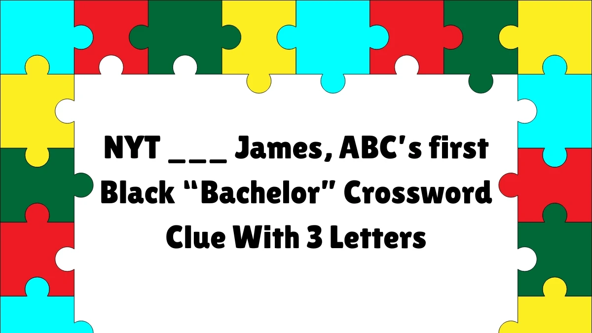 NYT ​​​___ James, ABC’s first Black “Bachelor” Crossword Clue With 3 Letters