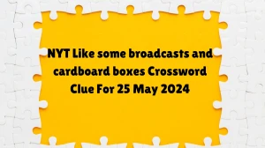 NYT Like some broadcasts and cardboard boxes Crossword Clue For 25 May 2024