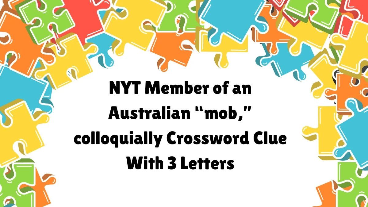 NYT ​​​Member of an Australian “mob,” colloquially Crossword Clue With 3 Letters