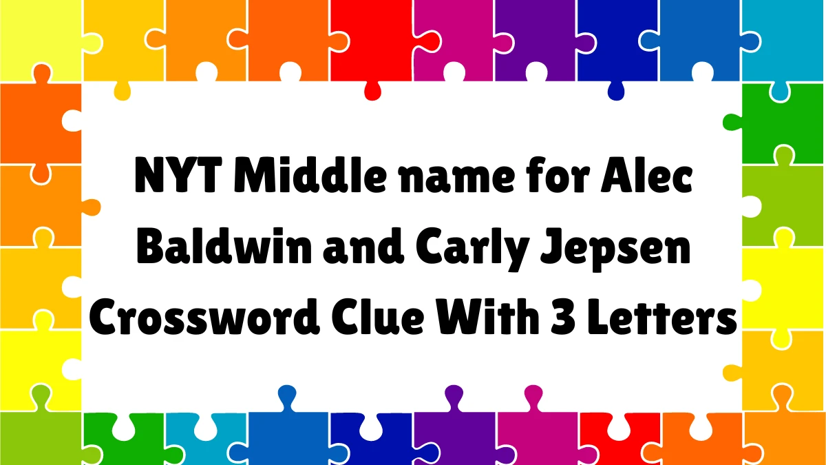 NYT ​​​Middle name for Alec Baldwin and Carly Jepsen Crossword Clue With 3 Letters