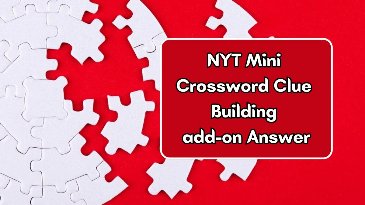 NYT Mini Crossword Clue Building add-on Answer