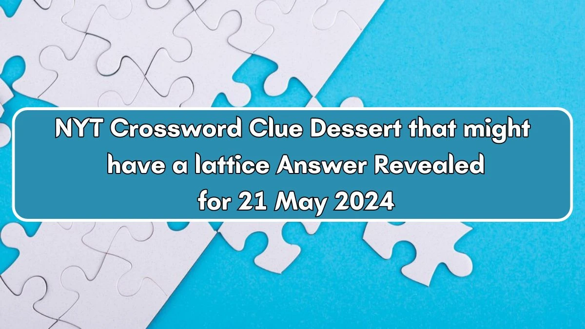 NYT Mini Crossword Clue Dessert that might have a lattice Answer Revealed for 21 May 2024