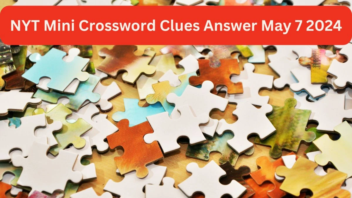 Nyt Mini Crossword Clues Answers On 07 May 2024 News