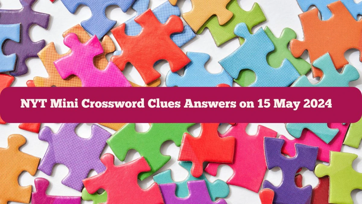 NYT Mini Crossword Clues Answers on 15 May 2024 - News