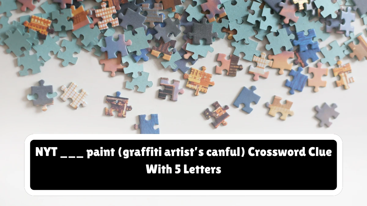 NYT ​​​​​​​​___ paint (graffiti artist’s canful)​ Crossword Clue With 5 Letters