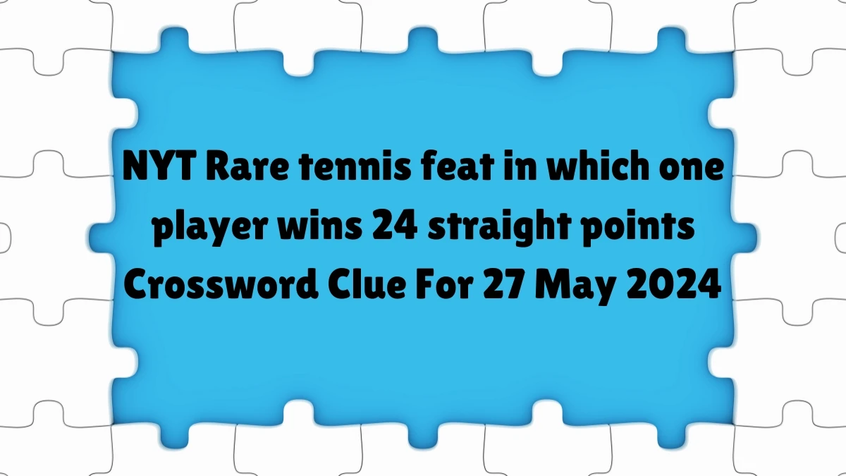 NYT Rare tennis feat in which one player wins 24 straight points Crossword Clue For 27 May 2024