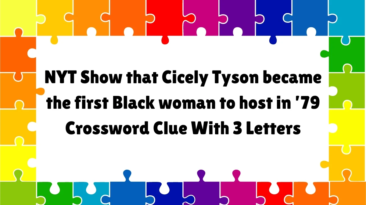 NYT ​​​Show that Cicely Tyson became the first Black woman to host in ’79 Crossword Clue With 3 Letters