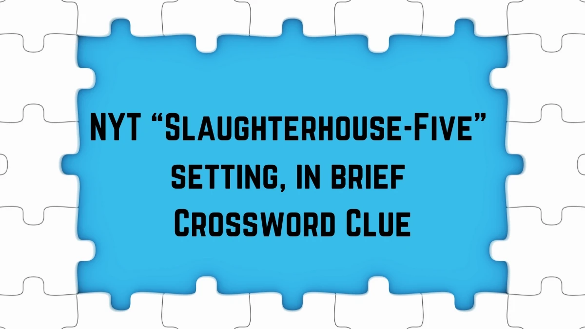 NYT ​​​​​Slaughterhouse-Five setting, in brief​​​​​​ Crossword Clue