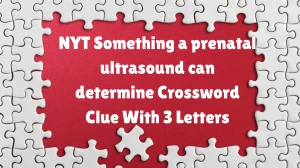 NYT ​​​Something a prenatal ultrasound can determine Crossword Clue With 3 Letters