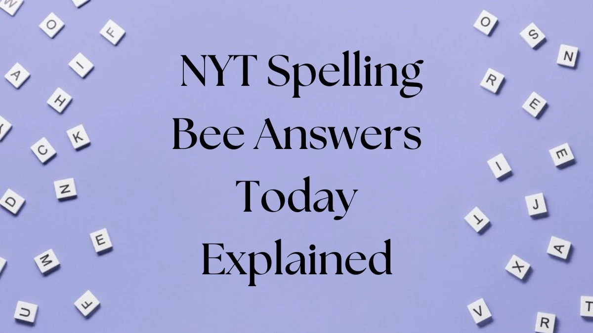 NYT Spelling Bee Answers Today Explained