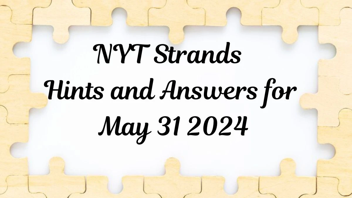 NYT Strands Hints and Answers for May 31 2024