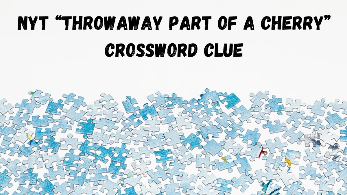 NYT “Throwaway part of a cherry” Crossword Clue