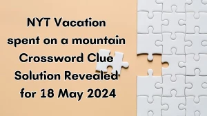 NYT Vacation spent on a mountain Crossword Clue Solution Revealed for 18 May 2024