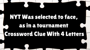 NYT ​​​​Was selected to face, as in a tournament​ Crossword Clue With 4 Letters