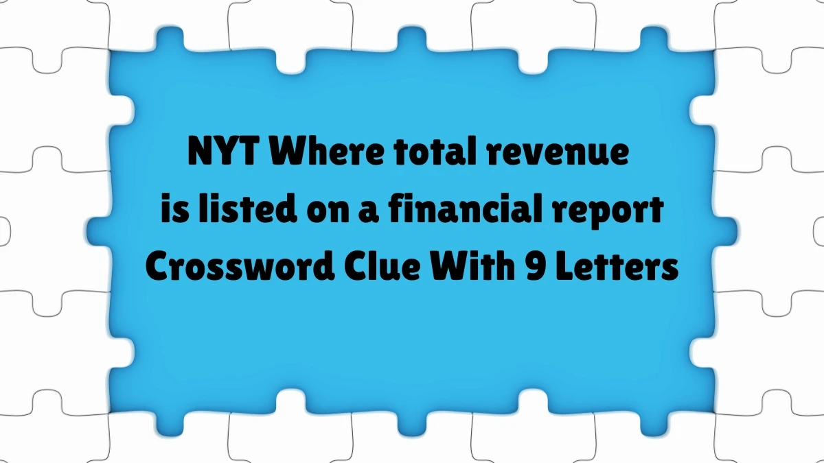 NYT ​​​Where total revenue is listed on a financial report Crossword Clue With 9 Letters