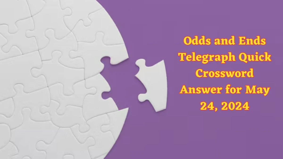 Odds and Ends Telegraph Quick Crossword Answer for May 24, 2024