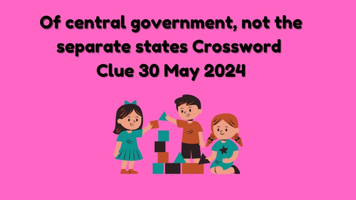 Of central government, not the separate states Crossword Clue 30 May 2024