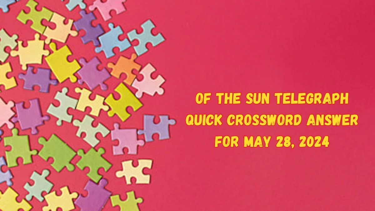 Of the Sun Telegraph Quick Crossword Answer for May 28, 2024