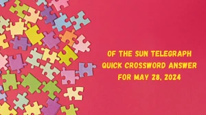 Of the Sun Telegraph Quick Crossword Answer for May 28, 2024