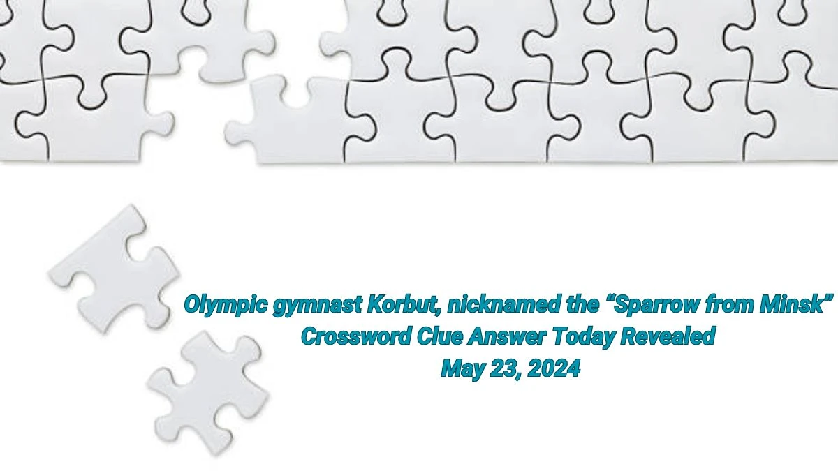 Olympic gymnast Korbut, nicknamed the “Sparrow from Minsk” Crossword Clue Answer Today Revealed May 23, 2024