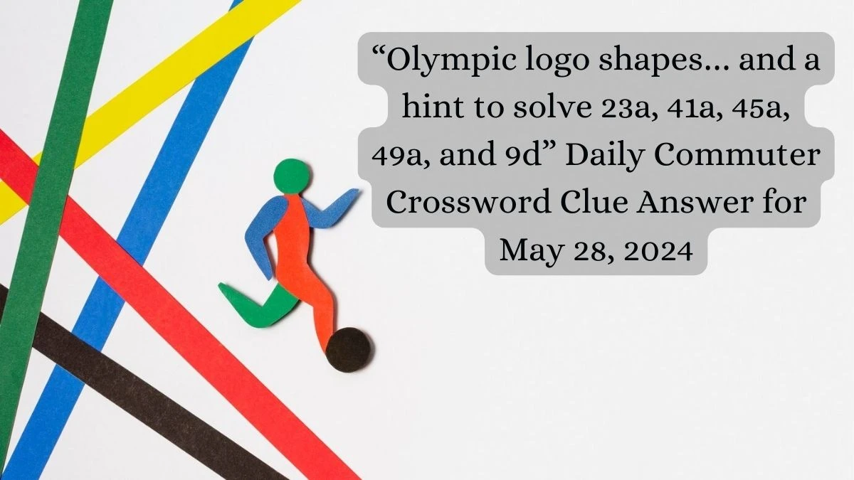 “Olympic logo shapes… and a hint to solve 23a, 41a, 45a, 49a, and 9d” Daily Themed Crossword Clue Answer for May 28, 2024