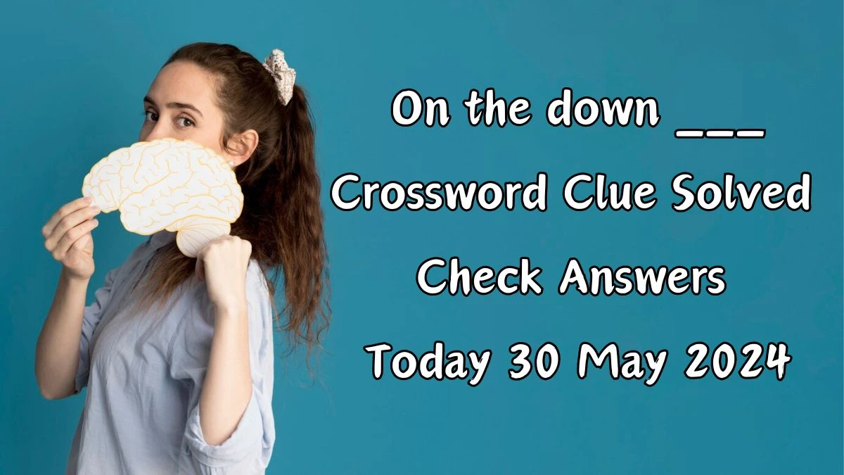 On the down ___ Crossword Clue Solved Check Answers Today 30 May 2024