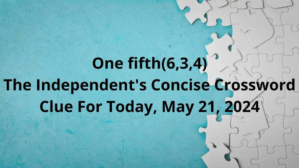 One fifth(6,3,4) The Independent's Concise Crossword Clue For Today May 21, 2024