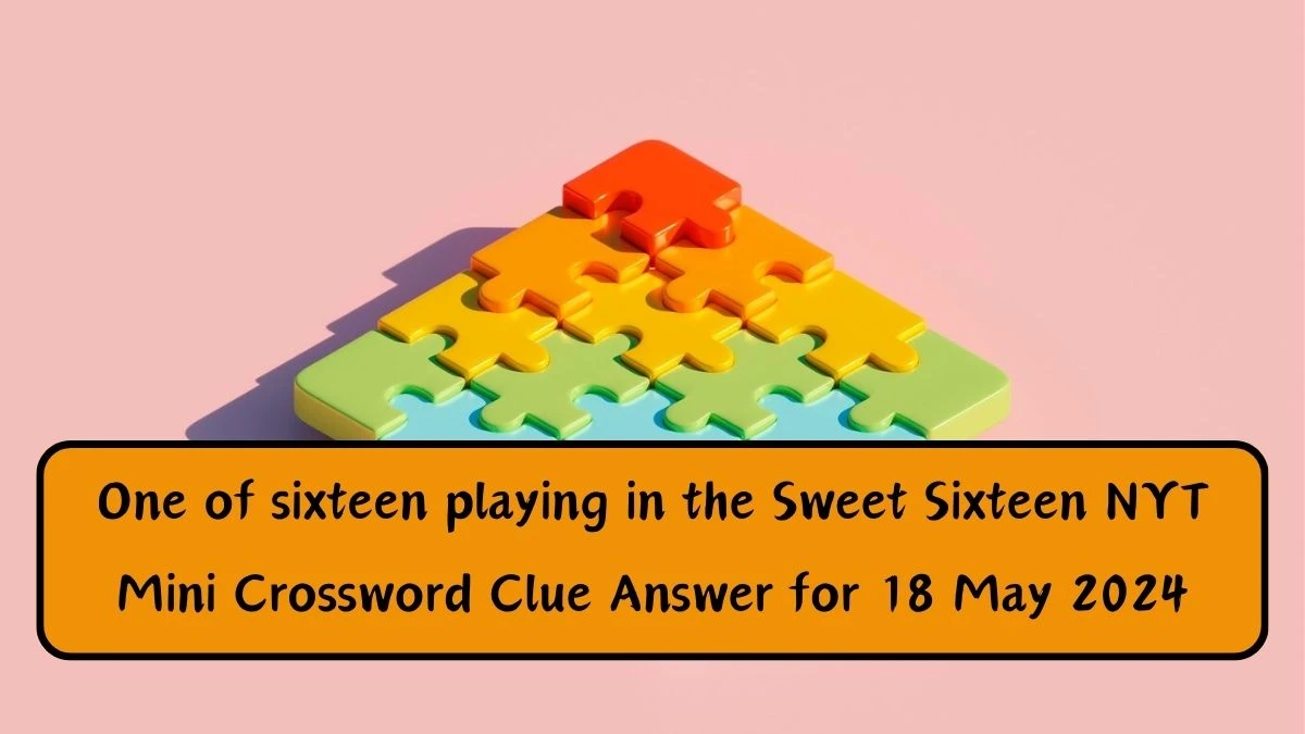 One of sixteen playing in the Sweet Sixteen NYT Mini Crossword Clue Answer for 18 May 2024