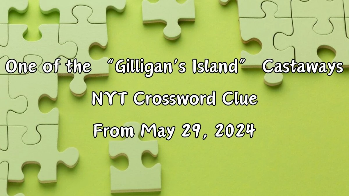 One of the “Gilligan’s Island” Castaways NYT Crossword Clue From May 29, 2024
