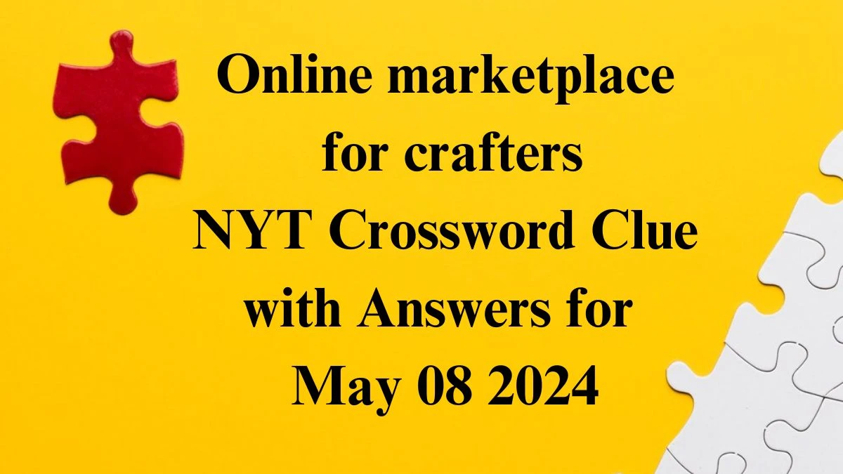 Online marketplace for crafters NYT Crossword Clue with Answers for May 08 2024