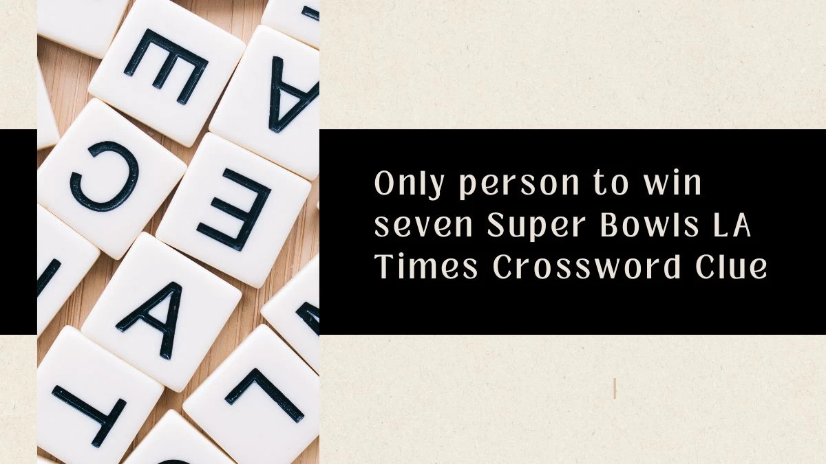 Only person to win seven Super Bowls LA Times Crossword Clue Answer May 23, 2024