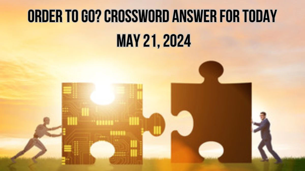 Order to go? Crossword Answer for Today May 21, 2024