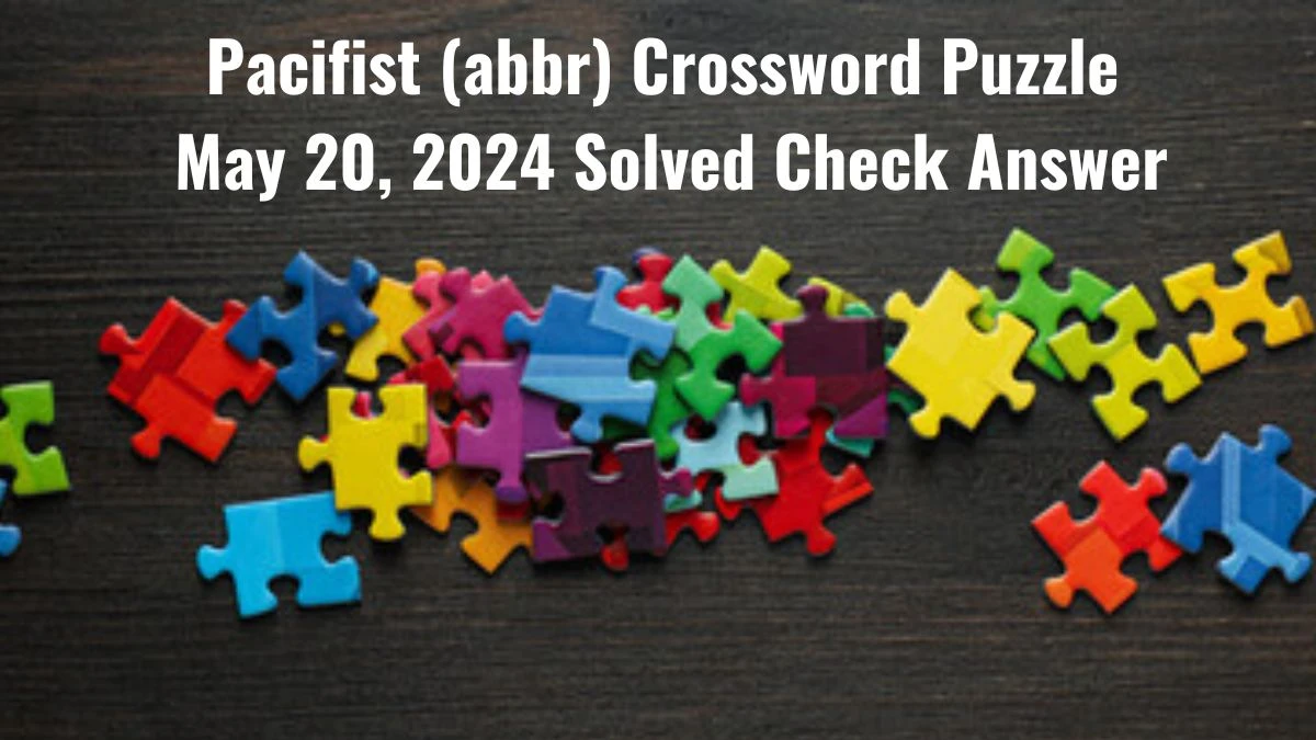 Pacifist (abbr) Crossword Puzzle May 20, 2024 Solved Check Answer