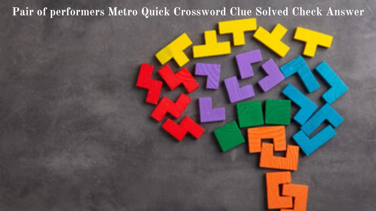 Pair of performers Metro Quick Crossword Clue Solved Check Answer
