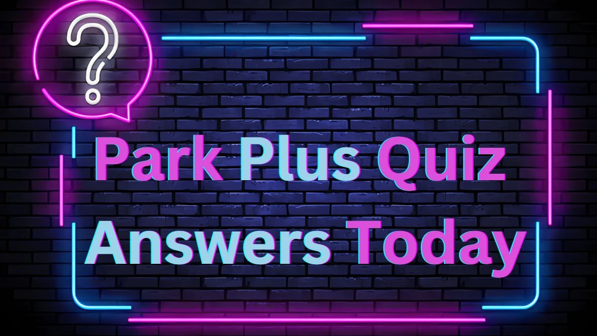 Park Plus Quiz Answers Today, How to Play Park Plus Daily Quiz?