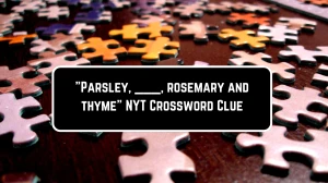 Parsley, ___, rosemary and thyme NYT Crossword Clue