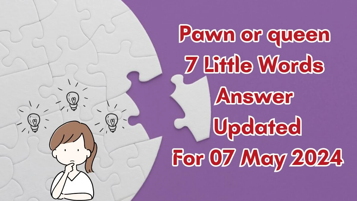 Pawn or queen 7 Little Words Answer from 7 Little Words Daily Puzzles