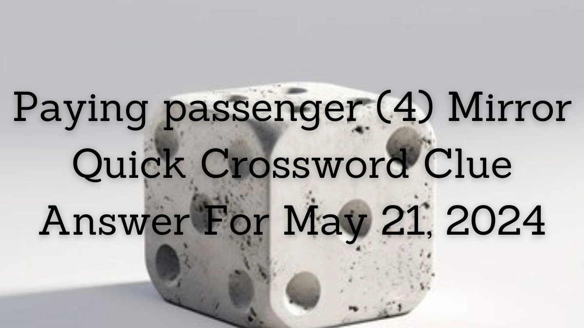 Paying passenger (4) Mirror Quick Crossword Clue Answer For May 21, 2024