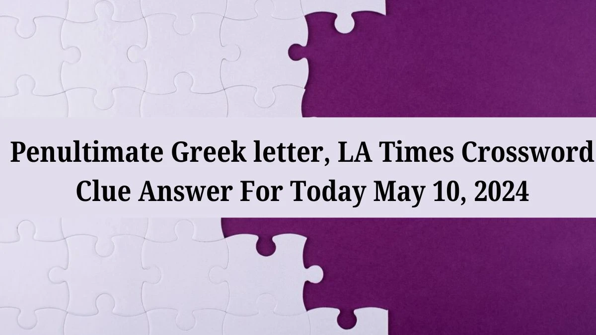 Penultimate Greek letter, LA Times Crossword Clue Answer For Today May 10, 2024