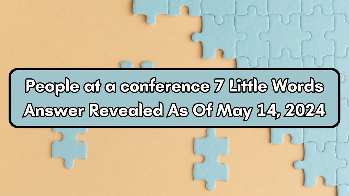 People at a conference 7 Little Words Answer Revealed As Of May 14, 2024