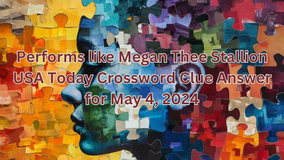 Performs like Megan Thee Stallion USA Today Crossword Clue Answer for May 4, 2024