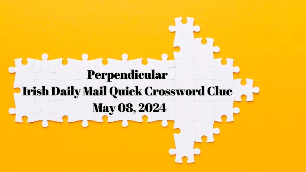 Perpendicular Irish Daily Mail Quick Crossword Clue as on May 08, 2024