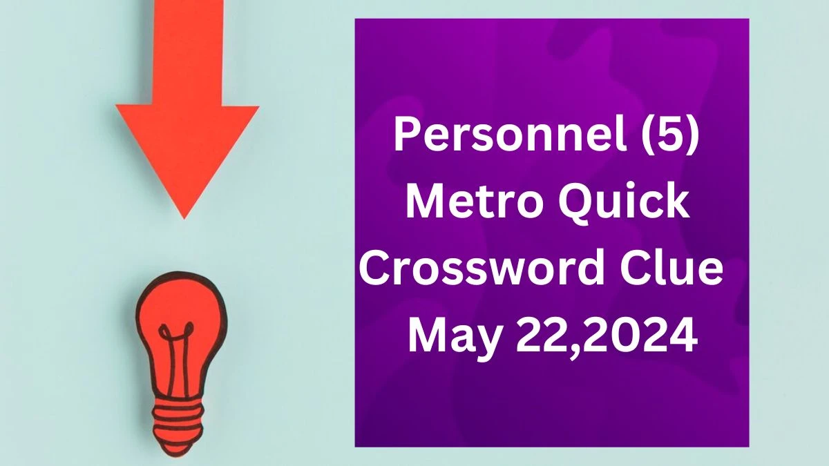 Personnel (5) Metro Quick Crossword Clue as on May 22,2024