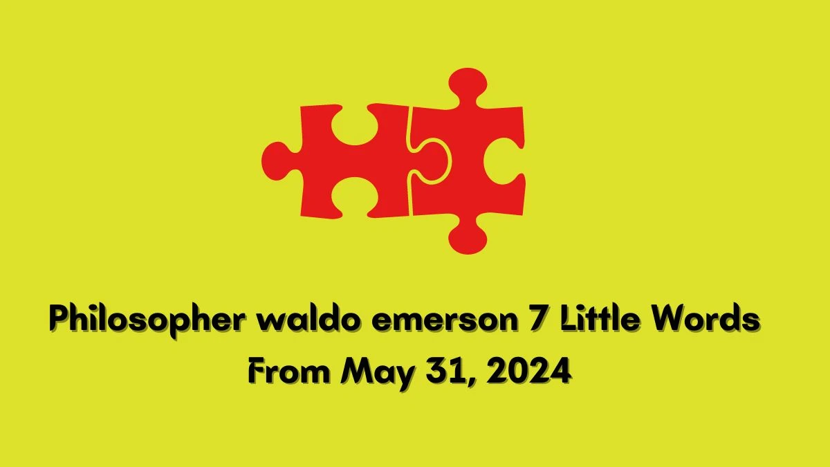 Philosopher waldo emerson 7 Little Words From May 31, 2024